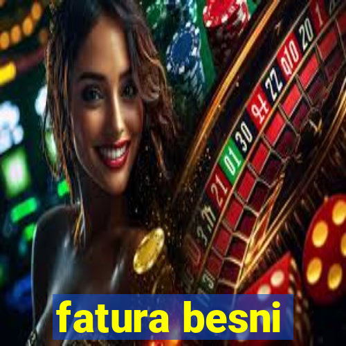 fatura besni